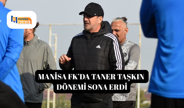 Manisa FK’da Taner Taşkın dönemi sona erdi
