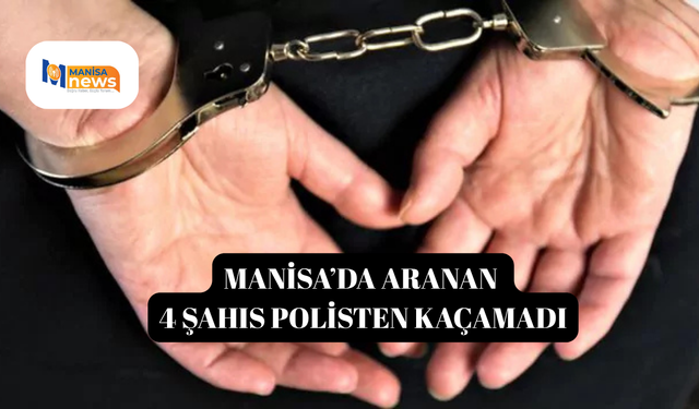 Manisa’da aranan 4 şahıs polisten kaçamadı
