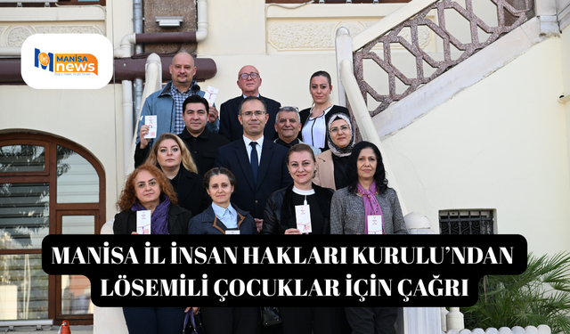 Manisa İl İnsan Hakları Kurulu’ndan lösemili çocuklar için çağrı