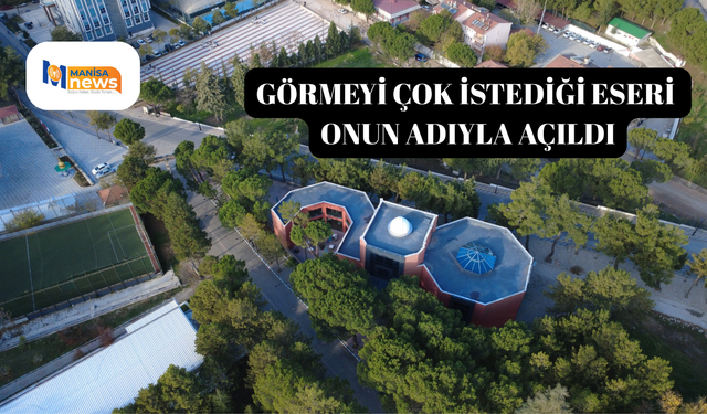 Görmeyi çok istediği eseri onun adıyla açıldı