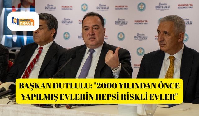 Başkan Dutlulu: "2000 yılından önce yapılmış evlerin hepsi riskli evler"