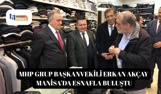 MHP Grup Başkanvekili Erkan Akçay Manisa’da Esnafla Buluştu