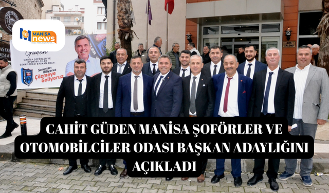 Cahit Güden Manisa Şoförler ve Otomobilciler Odası Başkan adaylığını açıkladı