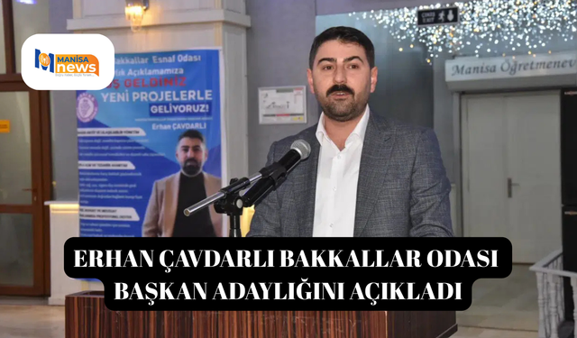 Erhan Çavdarlı Bakkallar Odası Başkan adaylığını açıkladı