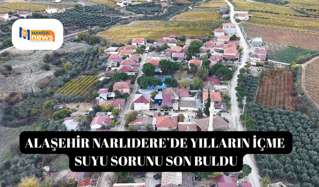 Alaşehir Narlıdere’de yılların içme suyu sorunu son buldu
