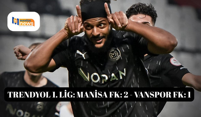 Trendyol 1. Lig: Manisa FK: 2 - Vanspor FK: 1