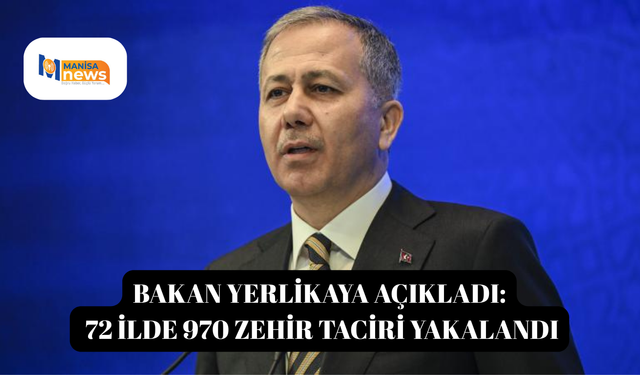 Bakan Yerlikaya açıkladı: 72 ilde 970 zehir taciri yakalandı
