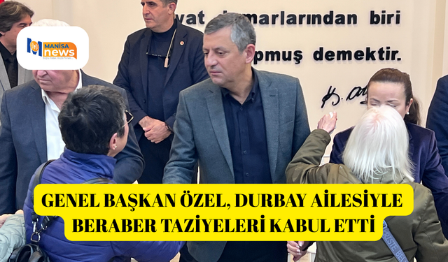 Genel Başkan Özel, Durbay ailesiyle beraber taziyeleri kabul etti