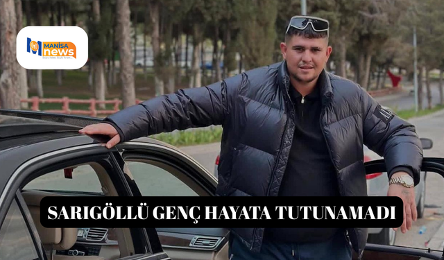 Sarıgöllü genç hayata tutunamadı