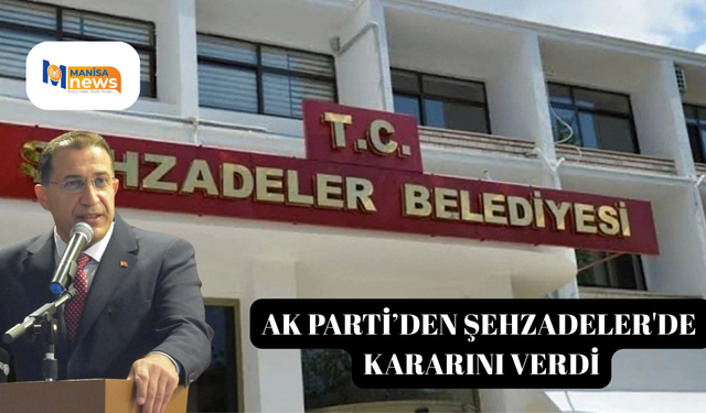AK Parti’den Şehzadeler'de kararını verdi