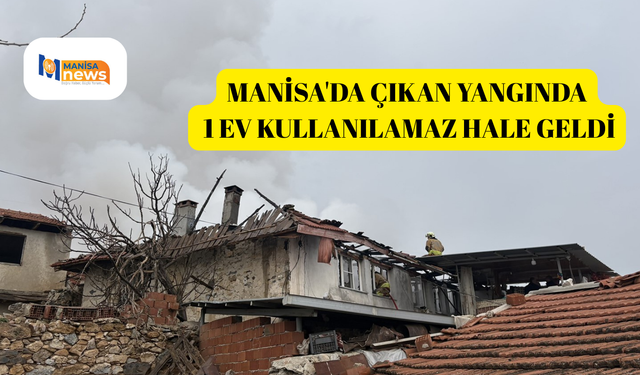 Manisa'da çıkan yangında 1 ev kullanılamaz hale geldi