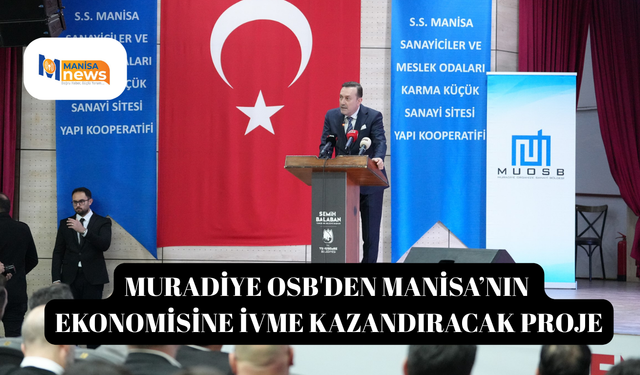 Muradiye OSB'den Manisa’nın ekonomisine ivme kazandıracak proje