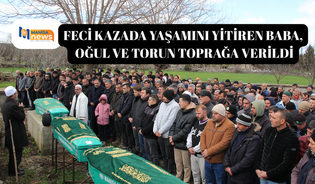 Feci kazada yaşamını yitiren baba, oğul ve torun toprağa verildi