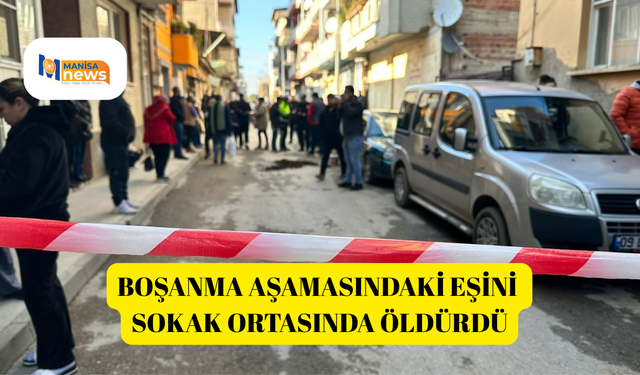 Boşanma aşamasındaki eşini sokak ortasında öldürdü