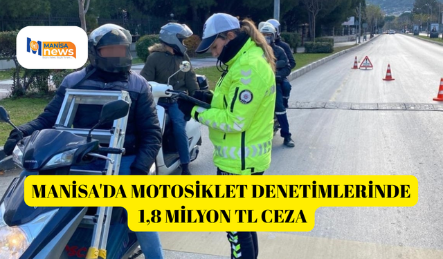 Manisa'da motosiklet denetimlerinde 1,8 milyon TL ceza