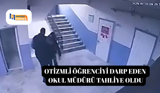 Otizmli öğrenciyi darp eden okul müdürü tahliye oldu