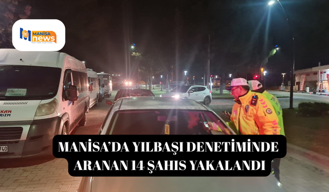 Manisa’da yılbaşı denetiminde aranan 14 şahıs yakalandı