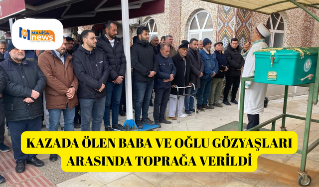 Kazada ölen baba ve oğlu gözyaşları arasında toprağa verildi