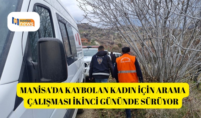 Manisa'da kaybolan kadın için arama çalışması ikinci gününde sürüyor
