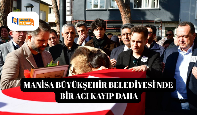 Manisa Büyükşehir Belediyesi'nde bir acı kayıp daha