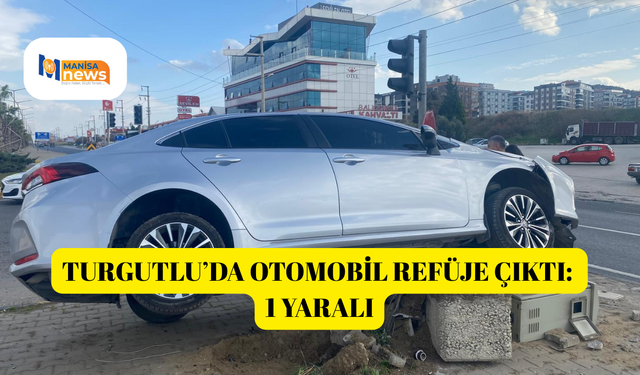 Turgutlu’da otomobil refüje çıktı: 1 yaralı