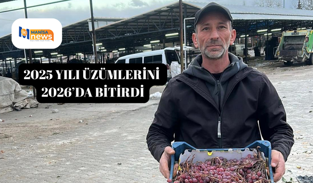 2025 yılı üzümlerini 2026’da bitirdi