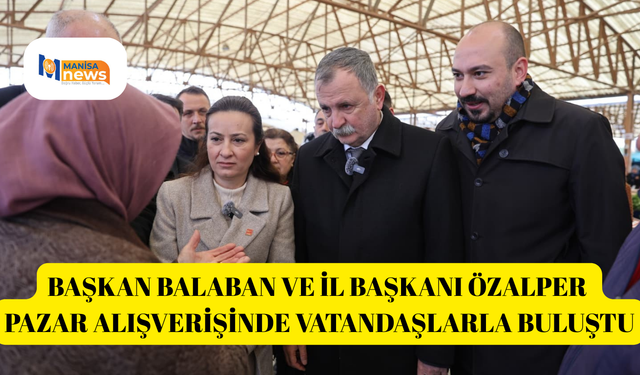 Başkan Balaban ve İl Başkanı Özalper pazar alışverişinde vatandaşlarla buluştu