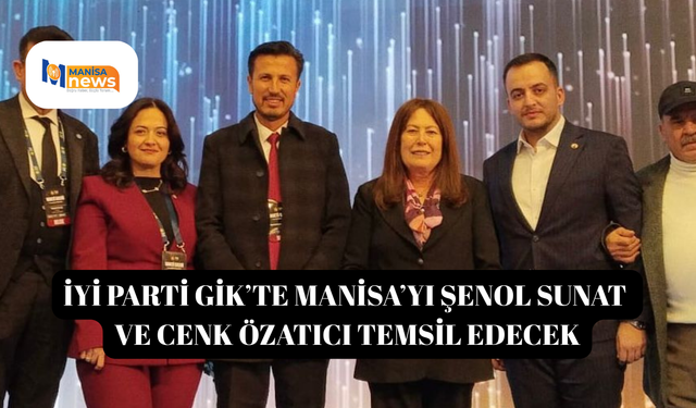 İYİ Parti GİK’te Manisa’yı Şenol Sunat ve Cenk Özatıcı Temsil Edecek
