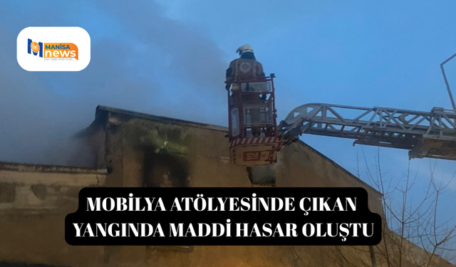 Mobilya atölyesinde çıkan yangında maddi hasar oluştu
