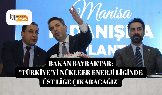 Bakan Bayraktar: "Türkiye’yi nükleer enerji liginde üst lige çıkaracağız"