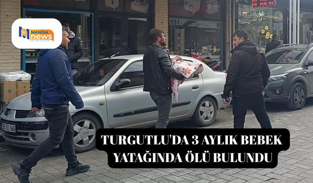 Turgutlu'da 3 aylık bebek yatağında ölü bulundu