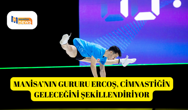 Manisa’nın gururu Ercoş, cimnastiğin geleceğini şekillendiriyor