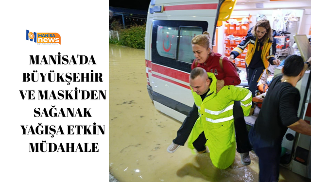 Manisa'da büyükşehir ve MASKİ'den sağanak yağışa etkin müdahale