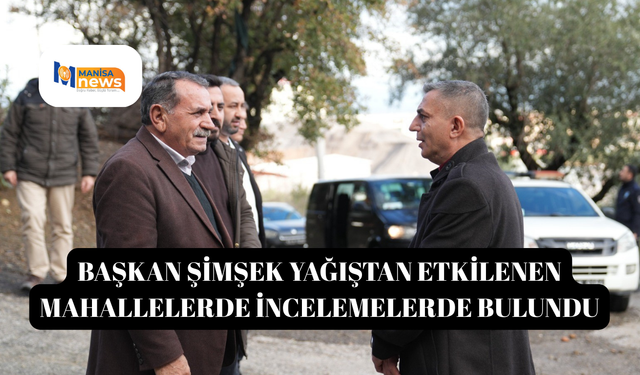 Başkan Şimşek yağıştan etkilenen mahallelerde incelemelerde bulundu