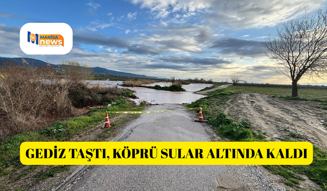 Gediz taştı, köprü sular altında kaldı