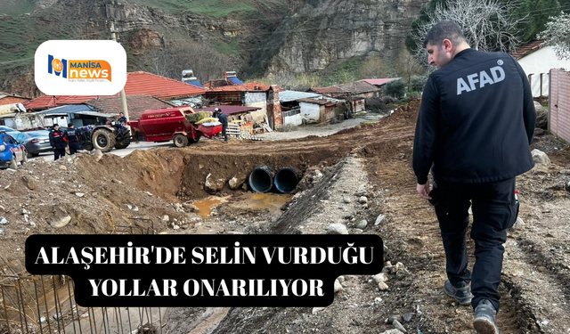 Alaşehir'de selin vurduğu yollar onarılıyor