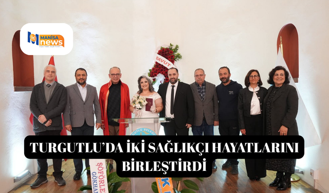 TURGUTLU’DA İKİ SAĞLIKÇI HAYATLARINI BİRLEŞTİRDİ