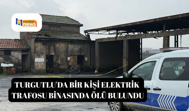 Turgutlu'da bir kişi elektrik trafosu binasında ölü bulundu