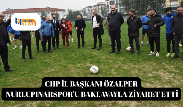 CHP İl Başkanı Özalper Nurlupınarspor'u baklavayla ziyaret etti