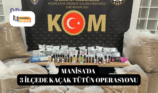 Manisa'da 3 ilçede kaçak tütün operasyonu
