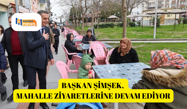 Başkan Şimşek, mahalle ziyaretlerine devam ediyor