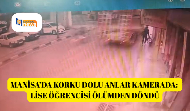 Manisa’da korku dolu anlar kamerada: Lise öğrencisi ölümden döndü