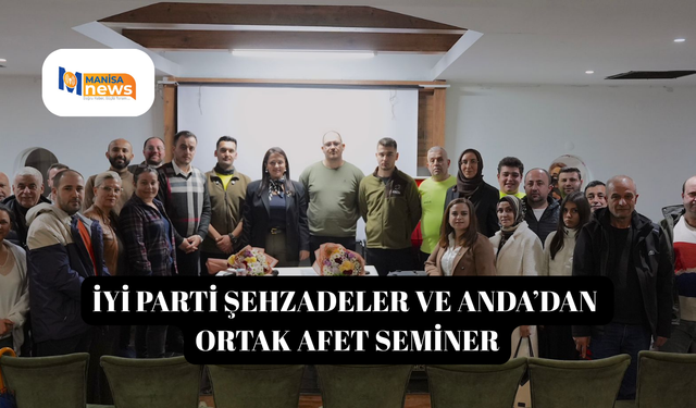 İYİ PARTİ ŞEHZADELER VE ANDA’DAN ORTAK AFET SEMİNERİ