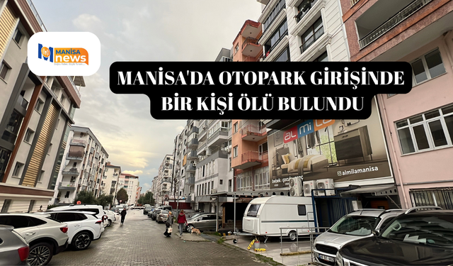 Manisa'da otopark girişinde bir kişi ölü bulundu