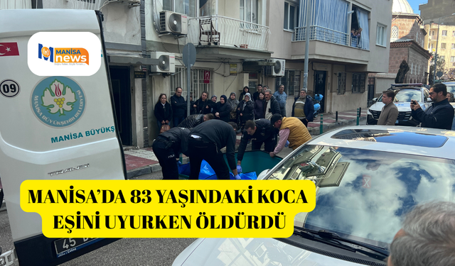 Manisa’da 83 yaşındaki koca eşini uyurken öldürdü