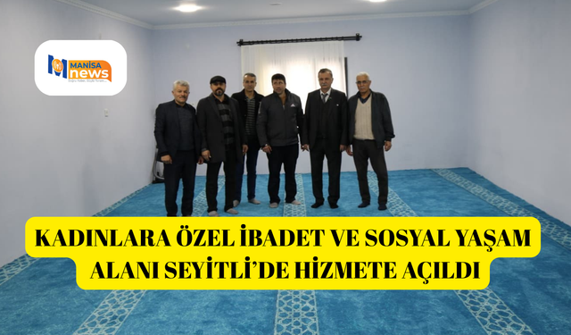 Kadınlara özel ibadet ve sosyal yaşam alanı Seyitli’de hizmete açıldı