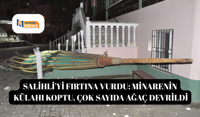 Salihli'yi fırtına vurdu: Minarenin külahı koptu, çok sayıda ağaç devrildi
