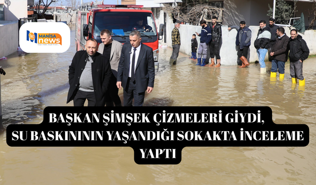 Başkan Şimşek çizmeleri giydi, su baskınının yaşandığı sokakta inceleme yaptı