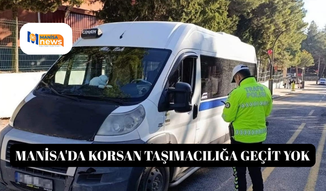 Manisa'da korsan taşımacılığa geçit yok