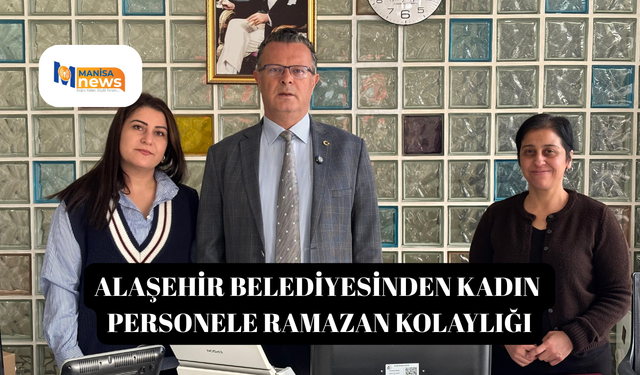 Alaşehir Belediyesinden kadın personele Ramazan kolaylığı